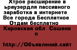 Хтрое расширение в ьраузердля пассивного заработка в интернете - Все города Бесплатное » Отдам бесплатно   . Кировская обл.,Сошени п.